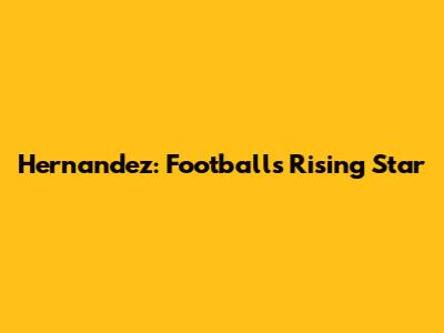 Hernandez: Football's Rising Star