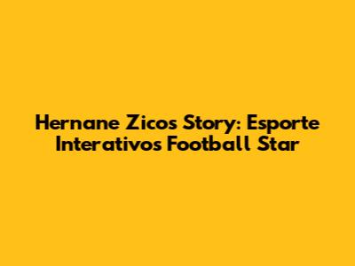 Hernane Zico's Story: Esporte Interativo's Football Star