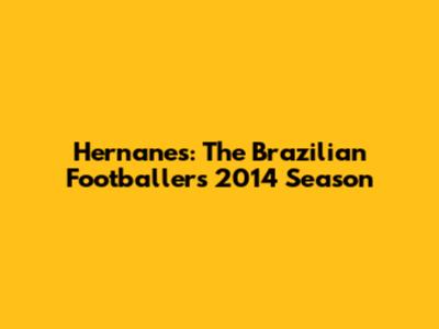Hernanes: The Brazilian Footballer's 2014 Season