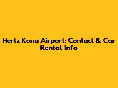 Hertz Kona Airport: Contact & Car Rental Info