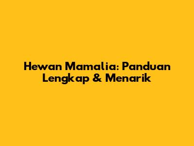 Hewan Mamalia: Panduan Lengkap & Menarik
