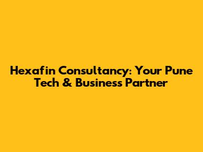 Hexafin Consultancy: Your Pune Tech & Business Partner