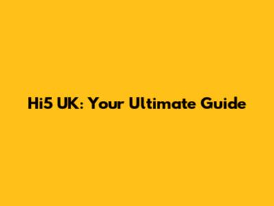 Hi5 UK: Your Ultimate Guide