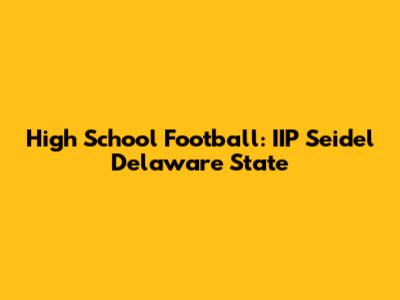 High School Football: IIP Seidel Delaware State