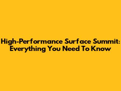 High-Performance Surface Summit: Everything You Need To Know