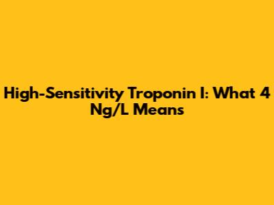 High-Sensitivity Troponin I: What 4 Ng/L Means