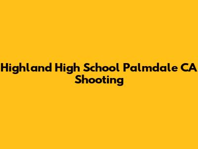 Highland High School Palmdale CA Shooting