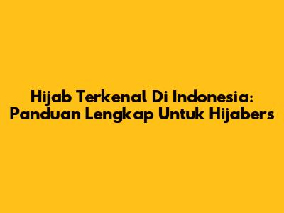 Hijab Terkenal Di Indonesia: Panduan Lengkap Untuk Hijabers