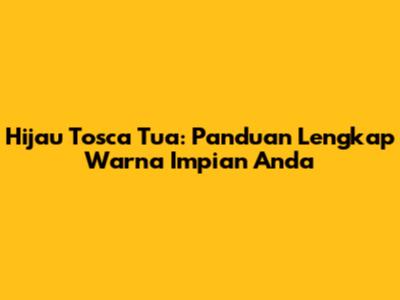 Hijau Tosca Tua: Panduan Lengkap Warna Impian Anda