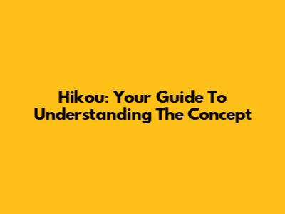 Hikou: Your Guide To Understanding The Concept