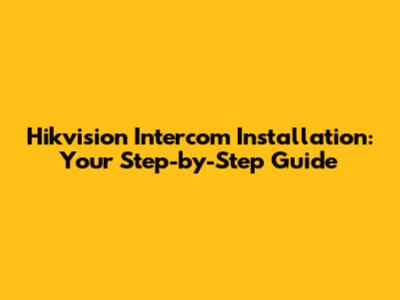 Hikvision Intercom Installation: Your Step-by-Step Guide