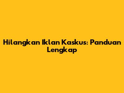 Hilangkan Iklan Kaskus: Panduan Lengkap