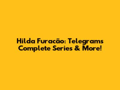 Hilda Furacão: Telegram's Complete Series & More!