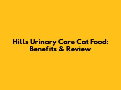 Hill's Urinary Care Cat Food: Benefits & Review