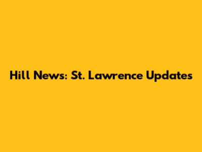 Hill News: St. Lawrence Updates