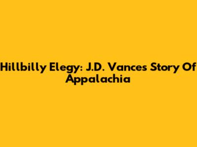 Hillbilly Elegy: J.D. Vance's Story Of Appalachia