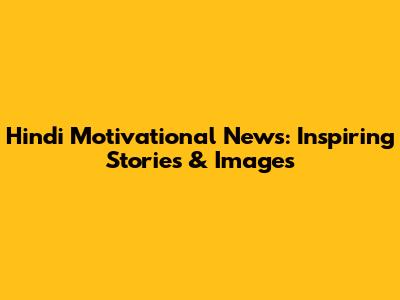 Hindi Motivational News: Inspiring Stories & Images
