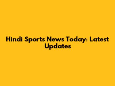 Hindi Sports News Today: Latest Updates