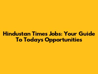 Hindustan Times Jobs: Your Guide To Today's Opportunities