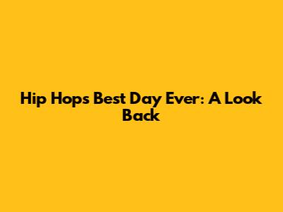 Hip Hop's Best Day Ever: A Look Back
