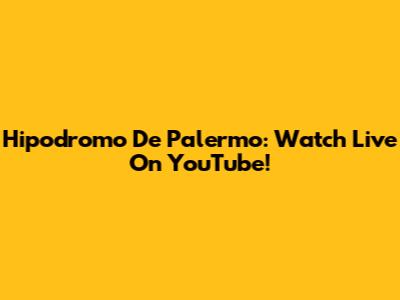 Hipodromo De Palermo: Watch Live On YouTube!