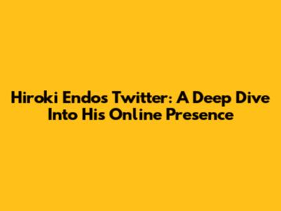 Hiroki Endo's Twitter: A Deep Dive Into His Online Presence