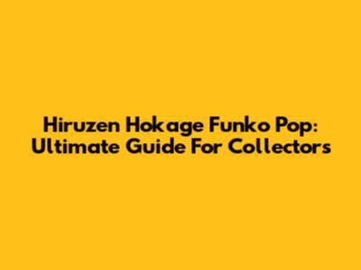 Hiruzen Hokage Funko Pop: Ultimate Guide For Collectors