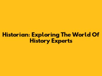 Historian: Exploring The World Of History Experts