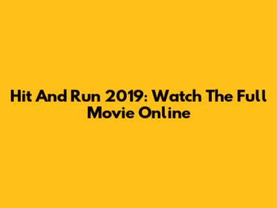 Hit And Run 2019: Watch The Full Movie Online