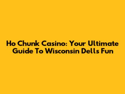 Ho Chunk Casino: Your Ultimate Guide To Wisconsin Dells Fun