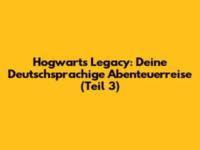 Hogwarts Legacy: Deine Deutschsprachige Abenteuerreise (Teil 3)