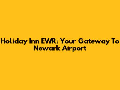 Holiday Inn EWR: Your Gateway To Newark Airport