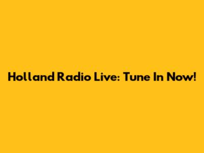 Holland Radio Live: Tune In Now!