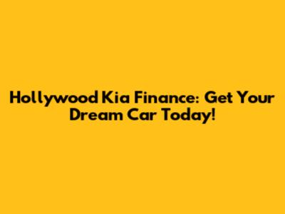 Hollywood Kia Finance: Get Your Dream Car Today!