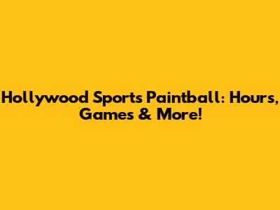 Hollywood Sports Paintball: Hours, Games & More!