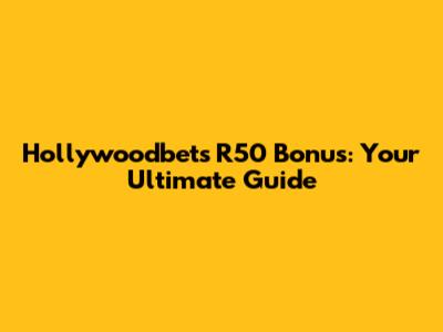 Hollywoodbets R50 Bonus: Your Ultimate Guide