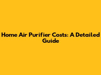 Home Air Purifier Costs: A Detailed Guide