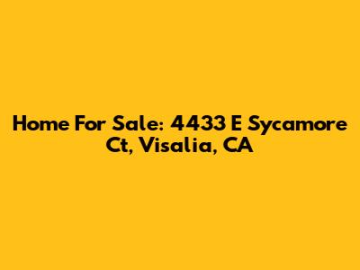 Home For Sale: 4433 E Sycamore Ct, Visalia, CA