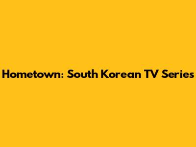 Hometown: South Korean TV Series