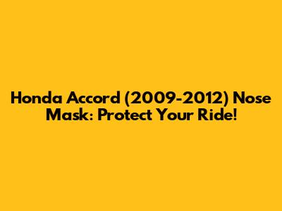 Honda Accord (2009-2012) Nose Mask: Protect Your Ride!