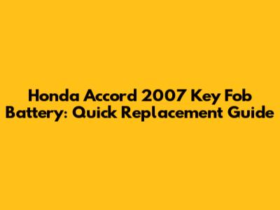 Honda Accord 2007 Key Fob Battery: Quick Replacement Guide