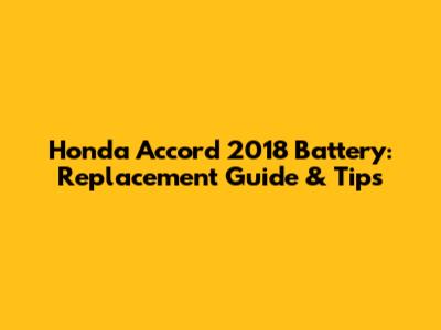 Honda Accord 2018 Battery: Replacement Guide & Tips