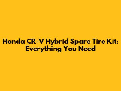 Honda CR-V Hybrid Spare Tire Kit: Everything You Need