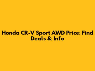 Honda CR-V Sport AWD Price: Find Deals & Info