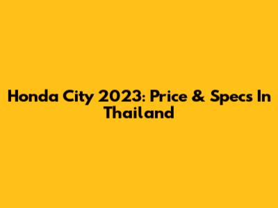 Honda City 2023: Price & Specs In Thailand