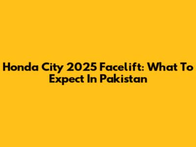 Honda City 2025 Facelift: What To Expect In Pakistan