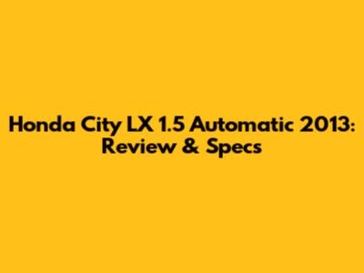 Honda City LX 1.5 Automatic 2013: Review & Specs