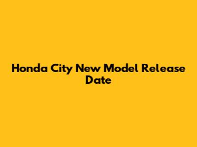 Honda City New Model Release Date