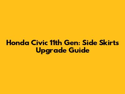 Honda Civic 11th Gen: Side Skirts Upgrade Guide