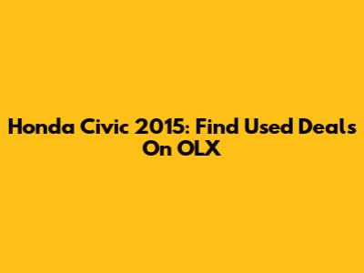 Honda Civic 2015: Find Used Deals On OLX